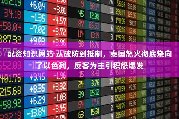 配资知识网站 从破防到抵制,泰国怒火彻底烧向了以色列,反客为主引积怨爆发